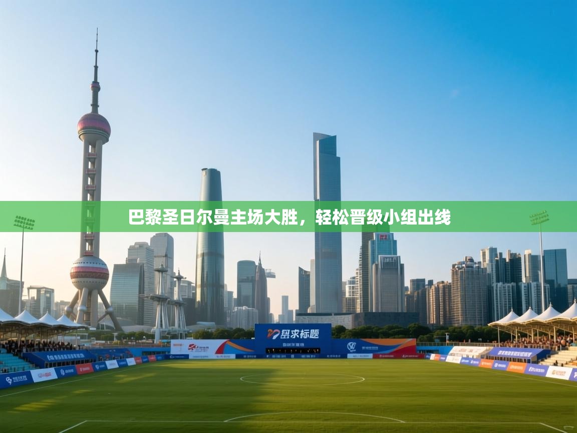 巴黎圣日尔曼主场大胜，轻松晋级小组出线