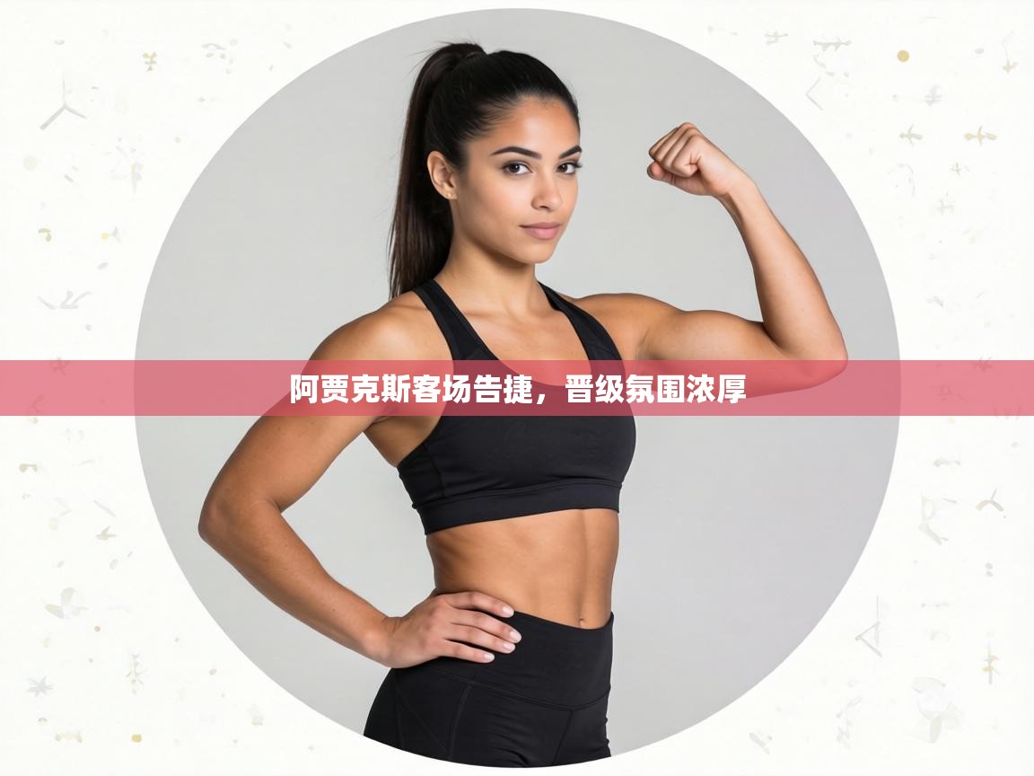 阿贾克斯客场告捷，晋级氛围浓厚