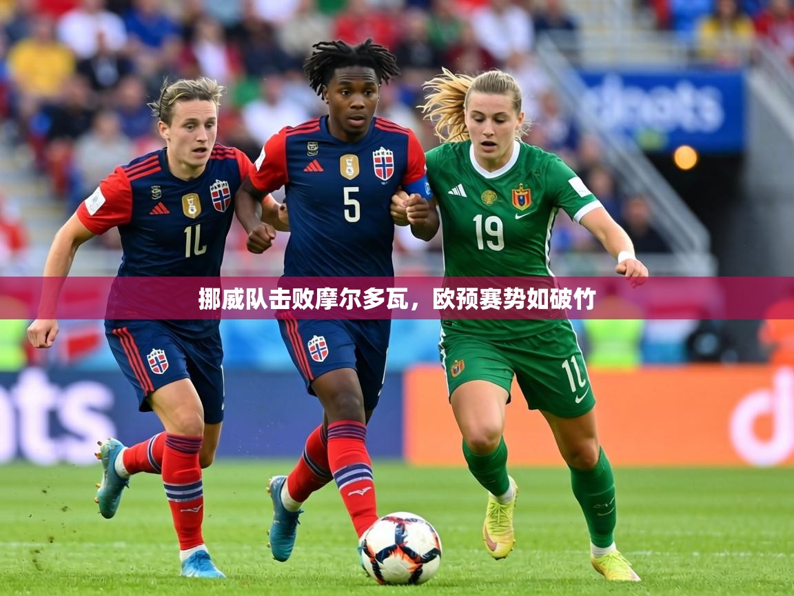 挪威队击败摩尔多瓦,欧预赛势如破竹 第1张