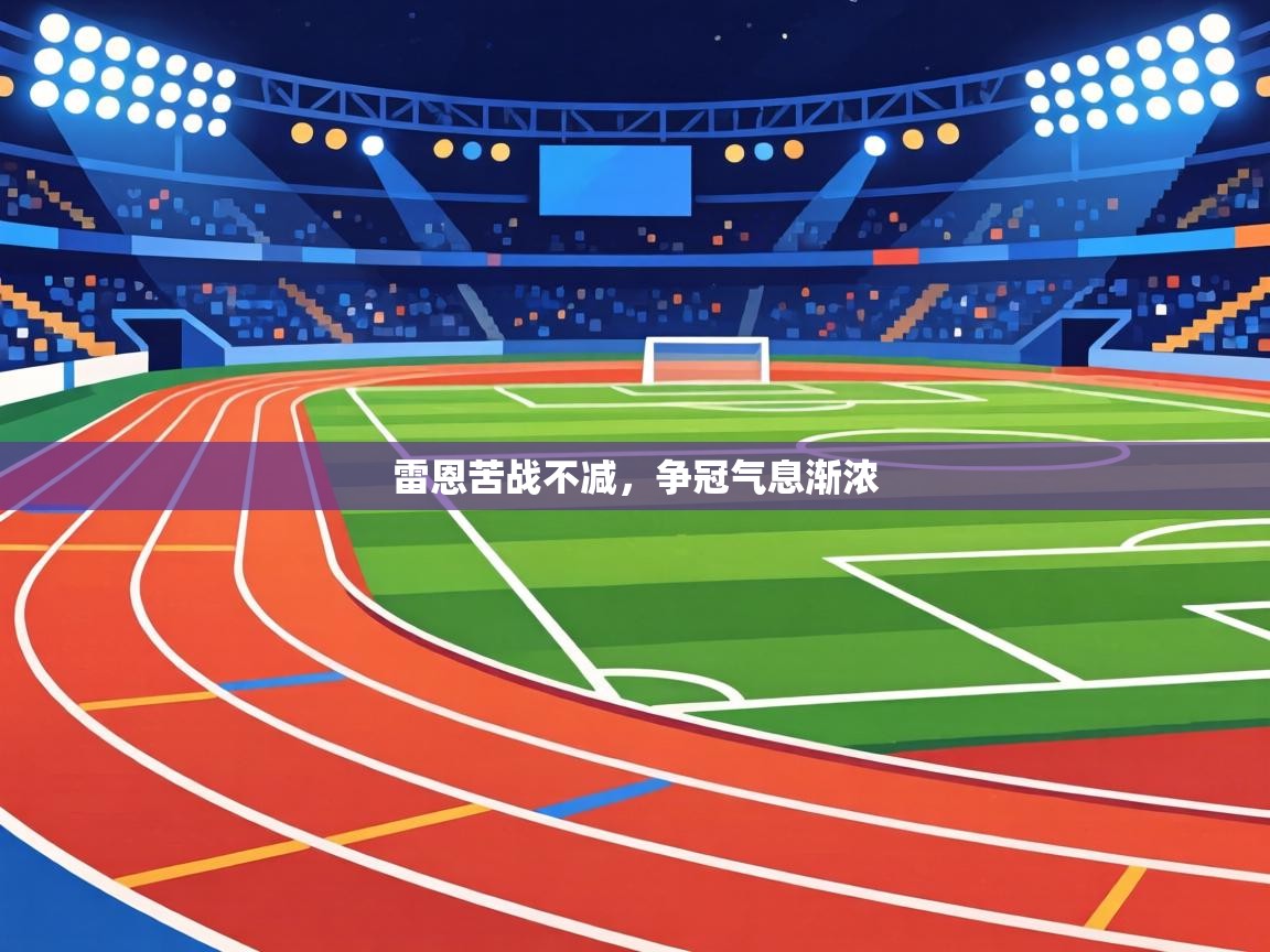 雷恩苦战不减,争冠气息渐浓 第1张